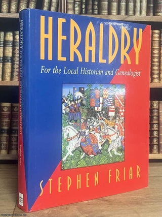 Heraldry : From the Local Historian and Genealogist. Stephen Friar.
