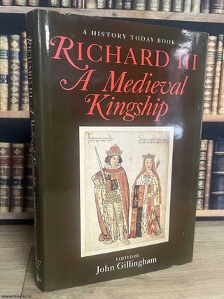 Richard III : A Medieval Kingship. John Gillingham.