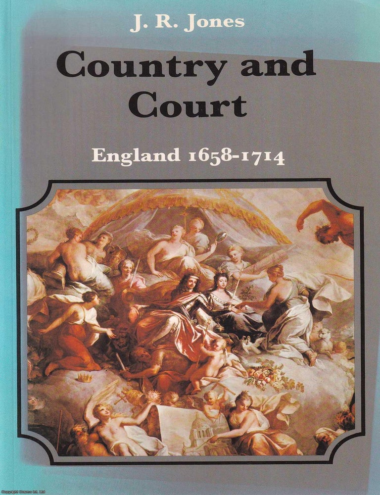 Item #521084 England, 1658-1714 : Country and Court. J R. Jones.