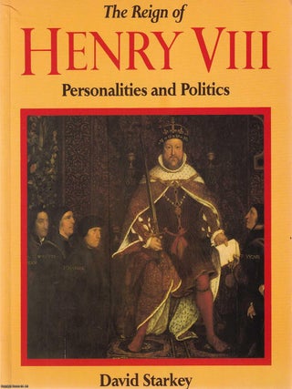 The Reign Henry VIII : Personalities & Politics. David Starkey.