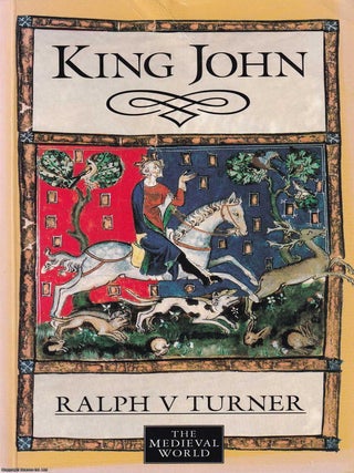 King John : England&rsquo;s Most Controversial Monarch. Ralph V. Turner.