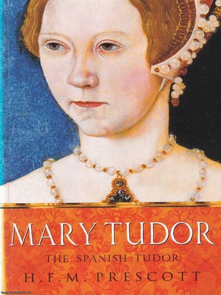 Mary Tudor : The Spanish Tudor. H F. M. Prescott.