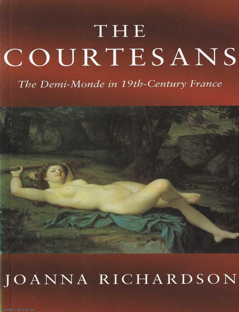 Item #521104 The Courtesans : The Demi-Monde in 19th-Century France. Joanna Richardson.