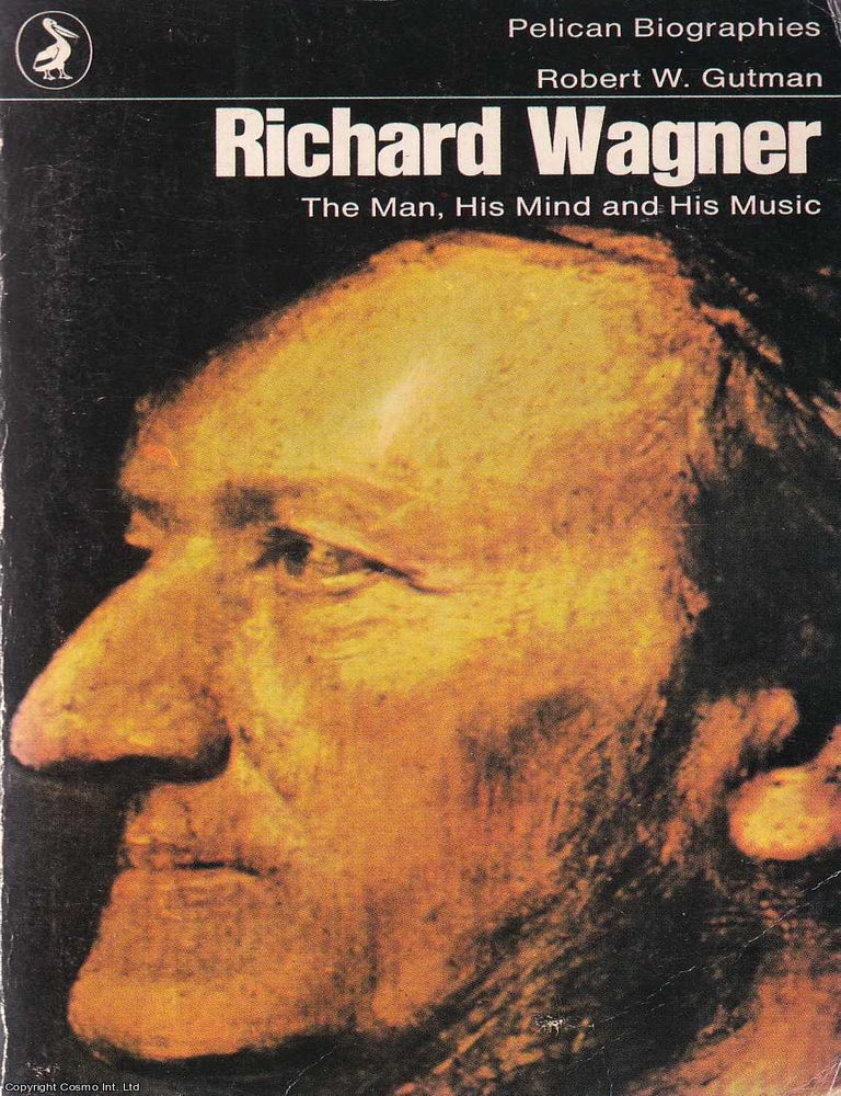Item #521134 Richard Wagner : The Man, His Mind & His Music. Robert W. Gutman.