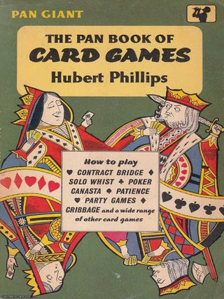 Card Games : How to play Contract Bridge, Solo Whist, Poker, Canasta, Patience, Party Games &. Hubert Phillips.