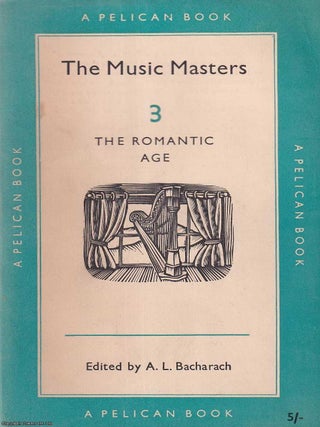 The Romantic Age : The Music Masters. Volume three. A L. Bacharach.