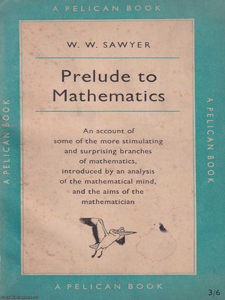 Prelude to Mathematics : An account of some of the more stimulating and surprising branches of. W W. Sawyer.