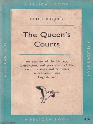The Queen's Courts : An account of the history, jurisdiction, and procedure of the various. Peter Archer.
