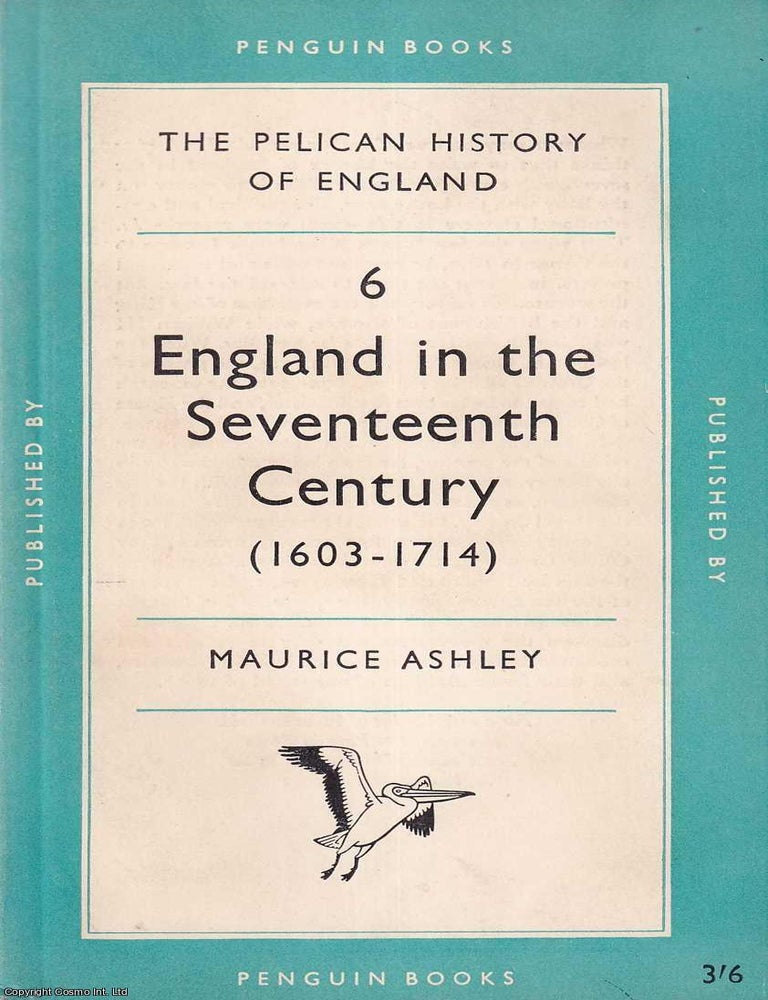 Item #521172 England in the Seventeenth Century (1603-1714) : The Pelican History of England. Maurice Ashley.