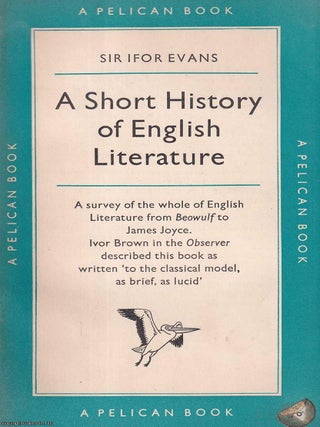 A Short History of English Literature : A survey of the whole of English Literature from Beowulf. Sir Ifor Evans.