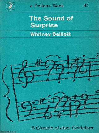 The Sound of Surprise : A classic of jazz criticism. Whitney Balliett.