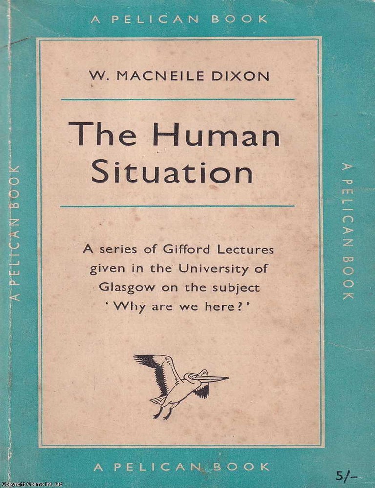 Item #521207 The Human Situation : A series of Gifford Lectures given in the University of Glasgow on the subject "Why are we here?". W. Macneile Dixon.