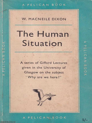 The Human Situation : A series of Gifford Lectures given in the University of Glasgow on the. W. Macneile Dixon.