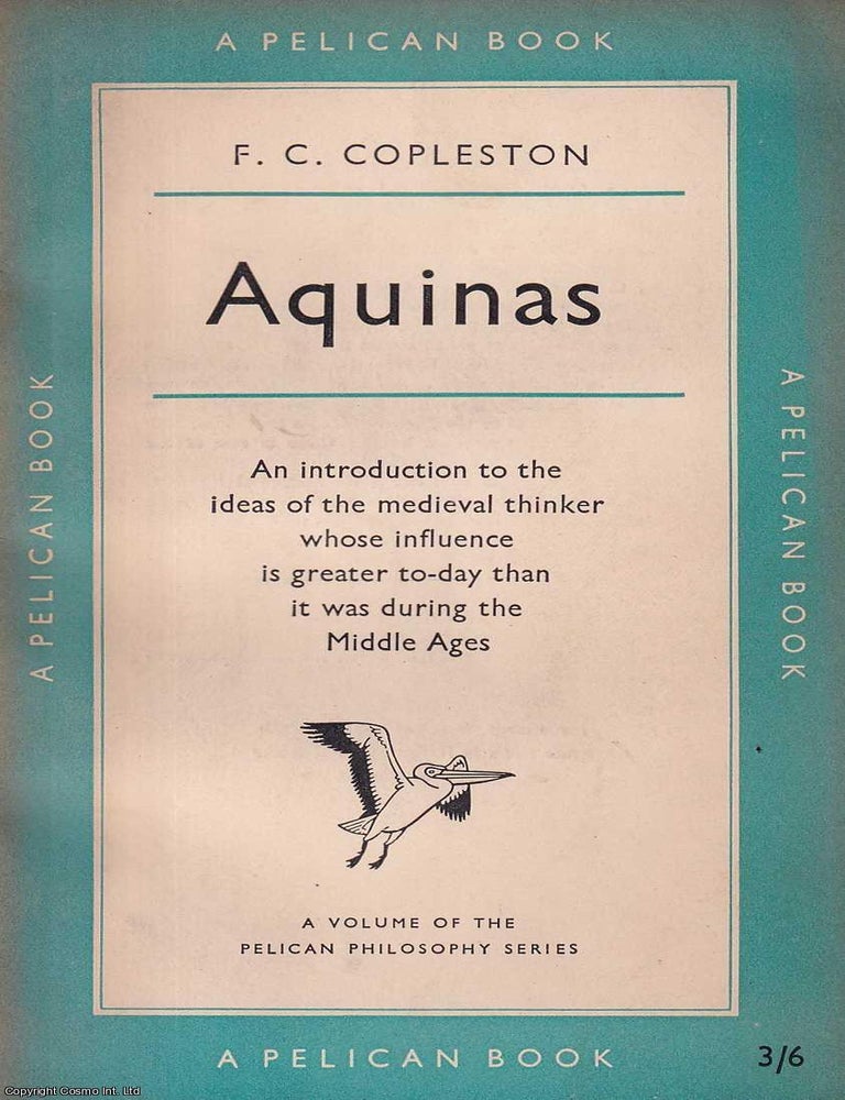 Item #521221 Aquinas : An introduction to the ideas of the medieval thinker whose influence is greater to-day than it was during the Middle Ages. F C. Copleston.