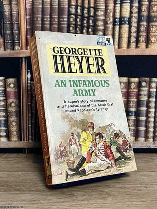 An Infamous Army : A story of romance & heroism and of the battle that ended Napoleon's. George Heyer.