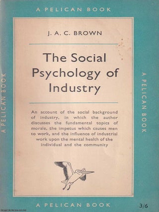 The Social Psychology of Industry : An account of the social background of industry. J A. C. Brown.