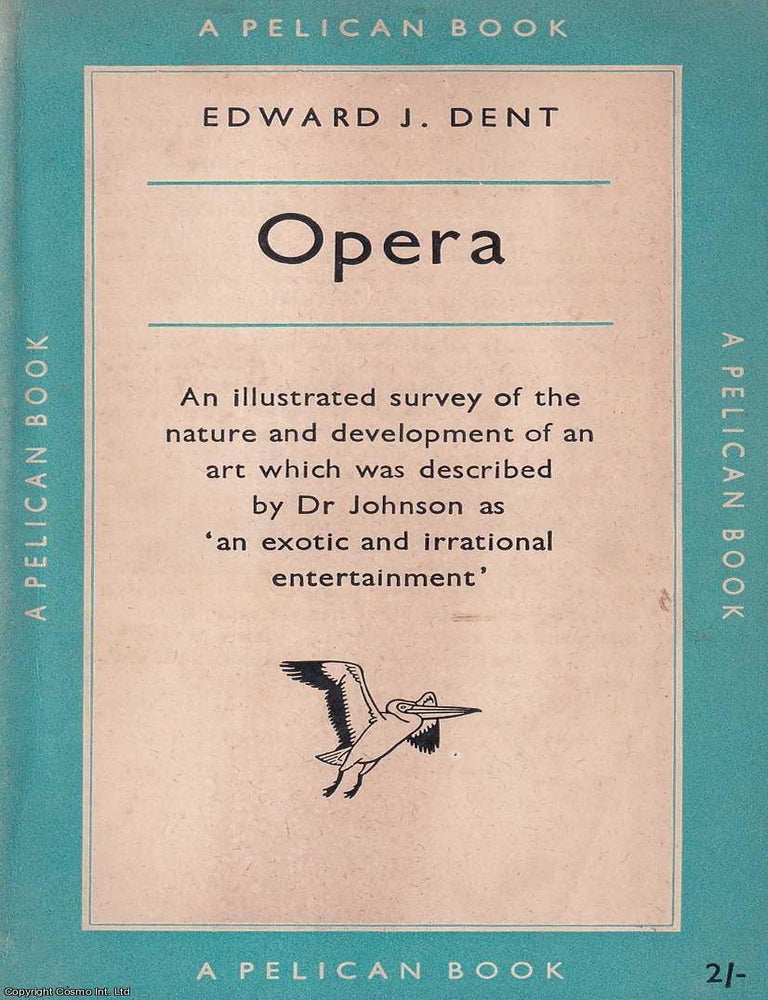 Item #521347 Opera : An illustrated survey of the nature & development of an art was described by Dr Johnson as an exotic and irrational entertainment. Edward J. Dent, Kay Ambrose.