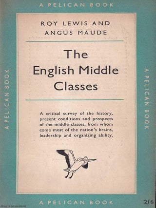 The English Middle Classes : A critical survey of the history, present conditions and prospects. Roy Lewis, Angus Maude.