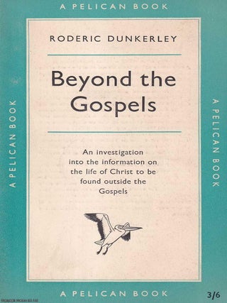 Beyond the Gospels : An investigation into the information on the life of Christ to be found. Roderic Dunkerley.