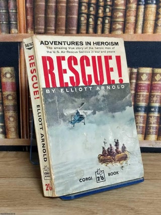 Rescue : Adventures in Heroism. The true story of the heroic men of the U.S. Air Rescue Service. Elliott Arnold.
