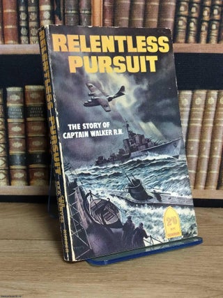 Relentless Pursuit ; The story of Captain Walker, the U-Boat Destroyer. D E. G. Wemyss.