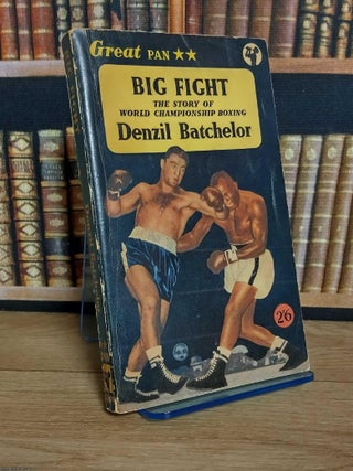 Big Fight : The story of world championship boxing. Denzil Batchelor.