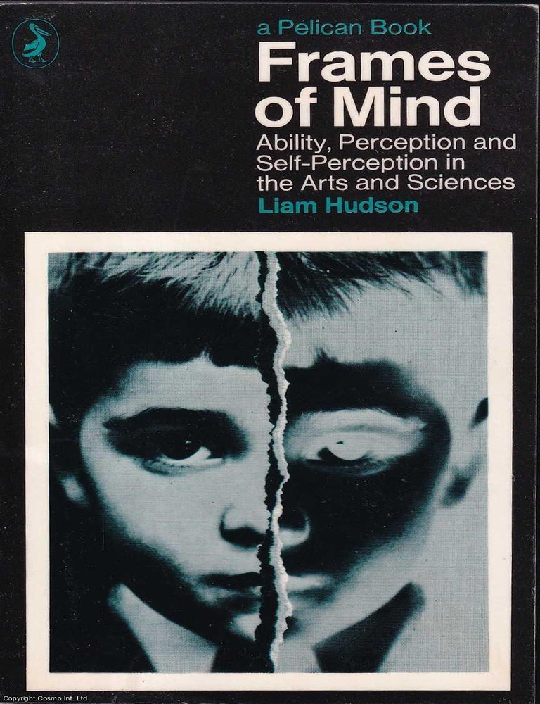 Item #521496 Frames of Mind : Ability, Perception and Self-Perception In the Arts and Sciences. Liam Hudson.