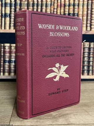 Wayside and Woodland Blossoms : A Guide to British Wild Flowers. By Edward Step. BRITISH WILD FLOWERS.