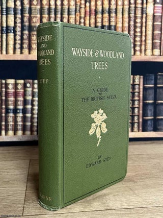 Wayside & Woodland Trees : A Guide to British Sylva. By Edward Step. BRITISH WOODLAND TREES.