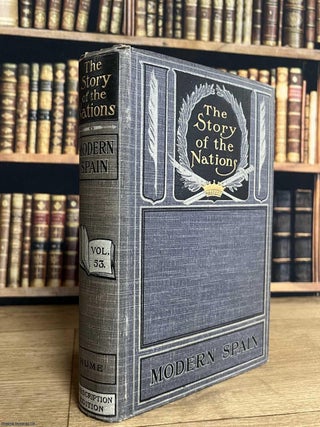 Modern Spain, 1788-1898 : The Story of the Nations, Vol. 53. By Martin A.S. Hume. MODERN SPAIN.