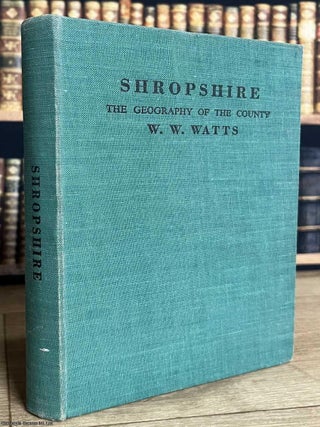 Shropshire : The Geography of the County of Salop. W W. Watts.
