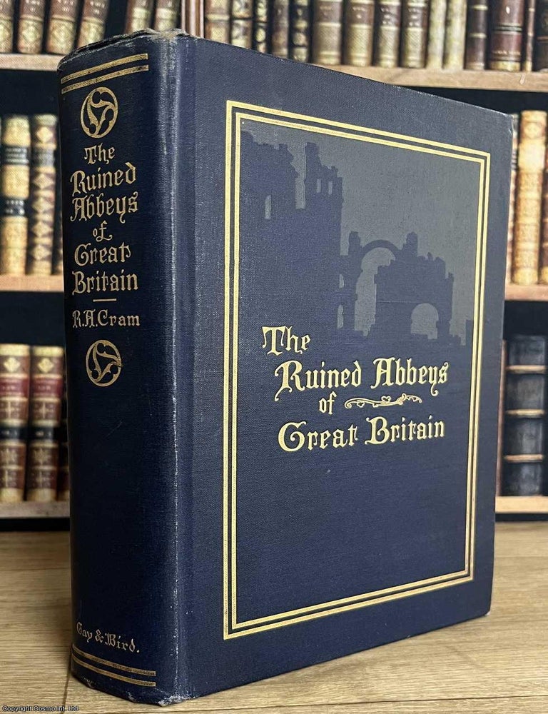 Item #521863 The Ruined Abbeys of Great Britain. Ralph Adams Cram