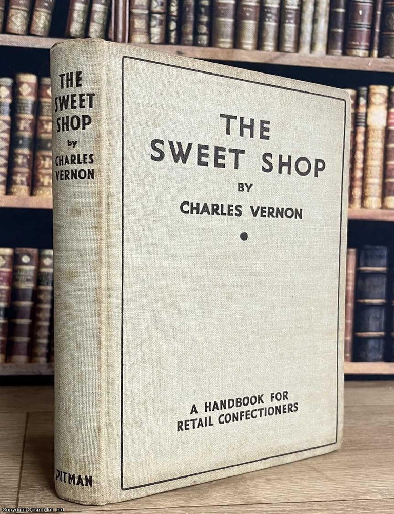 Item #521864 The Sweetshop : A Handbook for Retail Confectioners. Charles Vernon