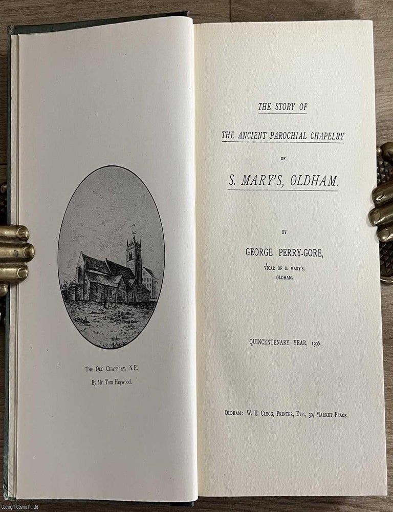 Item #521868 The Ancient Parochial Chapelry of St. Mary's, Oldham. George Perry-Gore.
