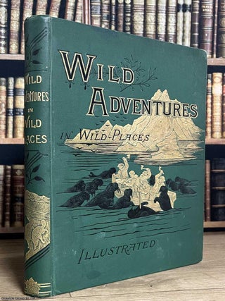 Wild Aventures in Wild Places. Gordon Stables.