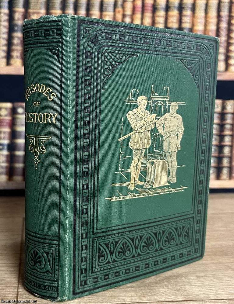 Item #521973 Episodes of History : Stirring Incidents in the Lives of Men & Nations. A book for Youth. EPISODES OF HISTORY.