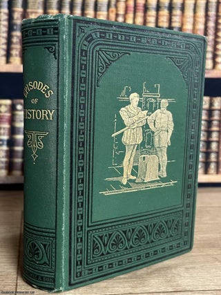 Episodes of History : Stirring Incidents in the Lives of Men & Nations. A book for Youth. EPISODES OF HISTORY.