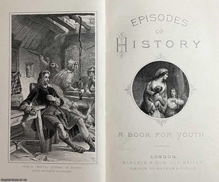 Episodes of History : Stirring Incidents in the Lives of Men & Nations. A book for Youth.